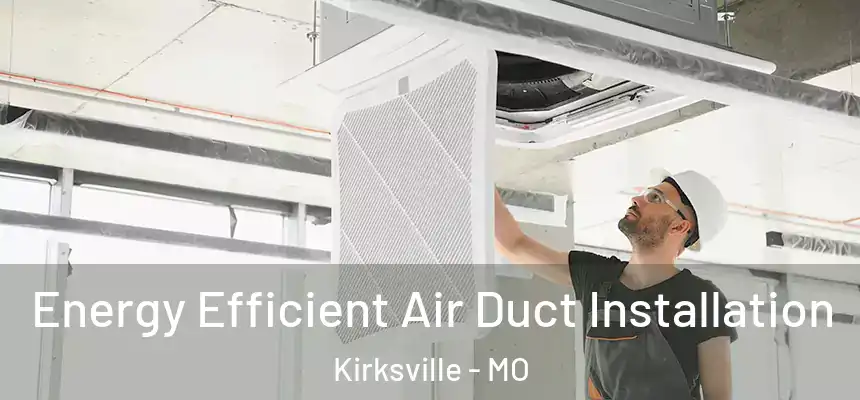  Energy Efficient Air Duct Installation Kirksville - MO