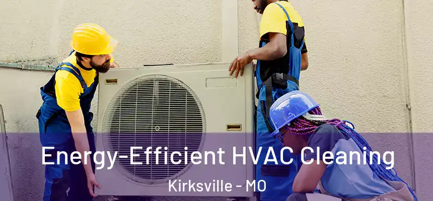  Energy-Efficient HVAC Cleaning Kirksville - MO