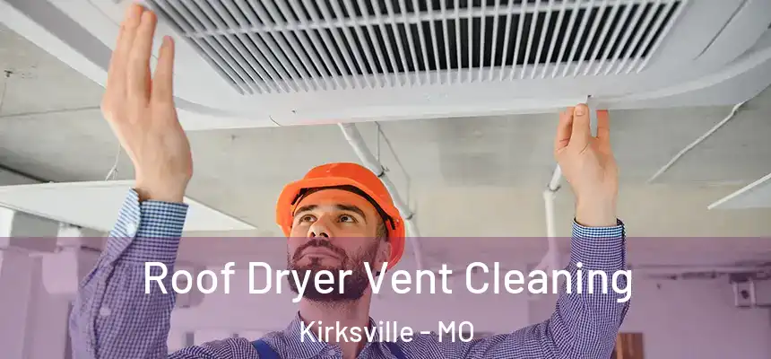  Roof Dryer Vent Cleaning Kirksville - MO